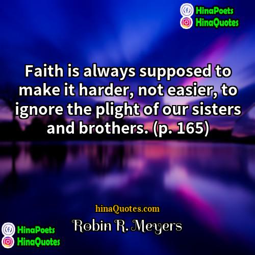Robin R Meyers Quotes | Faith is always supposed to make it